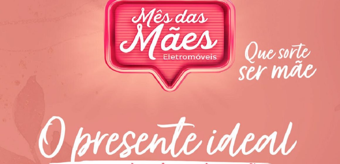 O presente ideal do dia das mães está na Eletromóveis