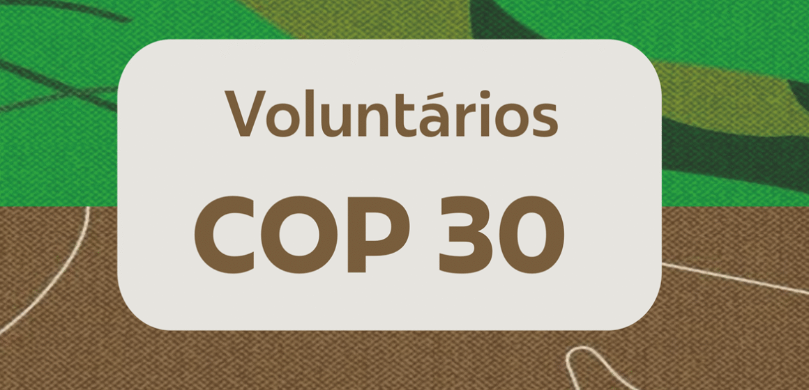 Estão abertas as inscrições para quem deseja ser voluntário na COP 30 em Belém