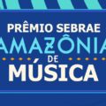 Prêmio Sebrae Amazônia de Música 2025 abre inscrições para artistas da região